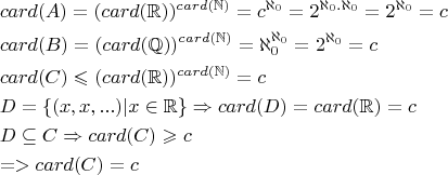 \[
\begin{gathered}
  card(A) = (card(\mathbb{R}))^{card(\mathbb{N})}  = c^{\aleph _0 }  = 2^{\aleph _0 .\aleph _0 }  = 2^{\aleph _0 }  = c \hfill \\
  card(B) = (card(\mathbb{Q}))^{card(\mathbb{N})}  = \aleph _0 ^{\aleph _0 }  = 2^{\aleph _0 }  = c \hfill \\
  card(C) \leqslant (card(\mathbb{R}))^{card(\mathbb{N})}  = c \hfill \\
  D = \left\{ {(x,x,...)|x \in \mathbb{R}} \right\} \Rightarrow card(D) = card(\mathbb{R}) = c \hfill \\
  D \subseteq C \Rightarrow card(C) \geqslant c \hfill \\
   =  > card(C) = c \hfill \\ 
\end{gathered} 
\]