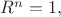 $R^n=1,$