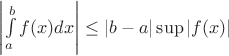 $\left| {\int\limits_a^b {f(x)dx} } \right| \le \left| {b - a} \right|\sup \left| {f(x)} \right|$