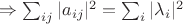 $\Rightarrow\sum_{ij}{|a_{ij}|^2}=\sum_i{|\lambda_i|^2}$