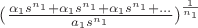 $(\frac{\alpha_1 s^{n_1}+\alpha_1 s^{n_1}+\alpha_1 s^{n_1}+...}{a_1 s^{n_1}})^{\frac{1}{n_1}}$