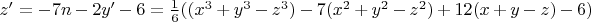 $z^\prime=-7n-2y^\prime-6=\frac{1}{6}((x^3+y^3-z^3)-7(x^2+y^2-z^2)+12(x+y-z)-6)$