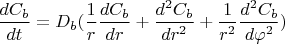 $\dfrac{dC_b}{dt}=D_b(\dfrac{1}{r}\dfrac{dC_b}{dr}+\dfrac{d^2C_b}{dr^2}+\dfrac{1}{r^2}\dfrac{d^2C_b}{d\varphi^2})$