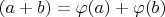 $\vatphi(a+b) = \varphi(a) + \varphi(b)$