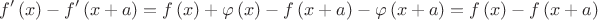 $${f}'\left( x \right)-{f}'\left( x+a \right)=f\left( x \right)+\varphi \left( x \right)-f\left( x+a \right)-\varphi \left( x+a \right)=f\left( x \right)-f\left( x+a \right)$$ $${f}'\left( x \right)-{f}'\left( x+a \right)=f\left( x \right)+\varphi \left( x \right)-f\left( x+a \right)-\varphi \left( x+a \right)=f\left( x \right)-f\left( x+a \right)$$