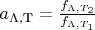 $a_{\Lambda,\text{T}}=\frac{f_{\Lambda,T_2}}{f_{\Lambda,T_1}}$