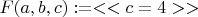$F(a, b, c) := << c = 4 >>