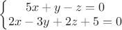 $\left\{\begin{matrix}
5x+y-z=0 & \\ 
2x-3y+2z+5=0 & 
\end{matrix}\right. $