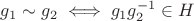 $g_1\sim g_2\iff g_1 g_2^{-1}\in H$