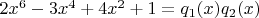 ${2x^{6}-3x^{4}+4x^{2}+1} = q_1(x) q_2(x)$