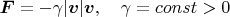 $\boldsymbol F=-\gamma|\boldsymbol v|\boldsymbol v,\quad \gamma=const>0$
