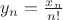 $y_n=\frac{x_n}{n!}$