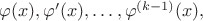 $\varphi(x), \varphi’(x),\ldots,\varphi^{(k-1)}(x),$ $\varphi(x), \varphi’(x),\ldots,\varphi^{(k-1)}(x),$