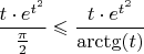 $\dfrac{t\cdot e^{t^2}}{\frac{\pi}{2}}\leqslant \dfrac{t\cdot e^{t^2}}{\arctg(t)}$