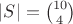 $|S|=\binom{10}{4}$