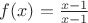 $f(x) = \frac{x-1}{x-1}$