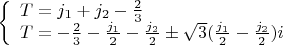 $\left\{
\begin{array}{lcl}
 T=j_1+j_2-\frac{2}{3}\\
 T=-\frac{2}{3}-\frac{j_1}{2}-\frac{j_2}{2}\pm\sqrt{3}(\frac{j_1}{2}-\frac{j_2}{2})i \\
\end{array}
\right.$