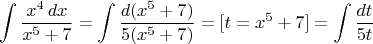 $$\int {x^4\,dx\over x^5+7} = \int {d(x^5+7)\over 5(x^5+7)} = [t=x^5+7] = \int {dt\over 5t}$$
