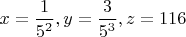 $x=\dfrac{1}{5^2}, y=\dfrac{3}{5^3},z=116$