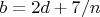 $ b = 2d + 7/n  $