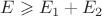 $E \geqslant E_1 + E_2$