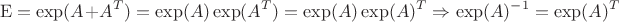 $$\operatorname{E}=\exp(A+A^T)=\exp(A)\exp(A^T)=\exp(A)\exp(A)^T \Rightarrow \exp(A)^{-1}=\exp(A)^T$$