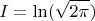 $$
I = \ln(\sqrt{2\pi})
$$