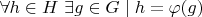 $\forall h \in H \mbox{ }\exists g \in G \mid h=\varphi(g)$
