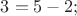 $3 = 5 - 2; $