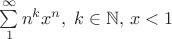 $\sum\limits_1^\infty n^kx^n,\;k\in\mathbb N,\,x<1$