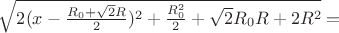 $\sqrt{2(x-\frac{R_{0}+\sqrt{2}R}{2})^2+\frac{R_{0}^2}{2}+\sqrt{2}R_{0}R+2R^2}=$