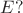 $E?$