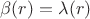 $\beta(r)=\lambda(r)$
