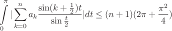 $$\int\limits_0^{\pi}|\sum\limits_{k=0}^{n}a_k\frac{\sin(k+\frac12)t}{\sin{\frac{t}2}}|dt\le (n+1)(2\pi+\frac{{\pi}^2}4)$$