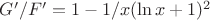 $ G'/F' = 1 -  1/x(\ln x+1)^2   $