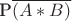 P$\overline{(A*B)}$