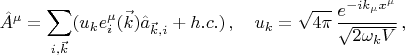 $$
\hat{A}^{\mu}=\sum_{i,\vec{k}}(u_ke^{\mu}_i(\vec{k})\hat{a}_{\vec{k},i}+h.c.)\,,\quad
u_k=\sqrt{4\pi}\,\frac{e^{-ik_\mu x^{\mu}}}{\sqrt{2\omega_kV}}\,,
$$