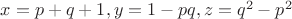$x=p+q+1,y=1-pq,z=q^2-p^2$