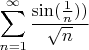 \[ \sum\limits_{n = 1}^\infty {\frac{{\sin (\frac{1} {n}))}} {{\sqrt n }}} \]