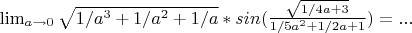 \lim_{a \to 0}{\sqrt{1/a^3+1/a^2+1/a}* sin(\frac {\sqrt{1/4a+3}} {1/5a^2+1/2a+1})} = ...