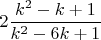 $$2\frac{k^2-k+1}{k^2-6k+1}$$