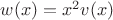 $w(x)=x^2v(x)$