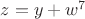 $z=y+w^7$