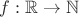 $f: \mathbb{R} \to \mathbb{N}$
