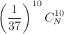 $$ \left( \frac 1 {37} \right) ^{10}  C_N^{10}