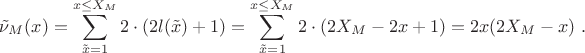 $$
\tilde{\nu}_M(x) = \sum \limits_{\tilde{x}=1}^{x \leq X_M} 2 \cdot (2 l(\tilde{x}) + 1) = \sum \limits_{\tilde{x}=1}^{x \leq X_M} 2 \cdot (2 X_M - 2 x + 1) = 2x (2X_M - x) \ . 
$$