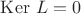 $\mathrm{Ker} \ L = 0$