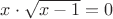 $x\cdot \sqrt{x-1}=0$