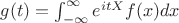 $g(t) = \int_{-\infty}^{\infty} e^{itX} f(x) dx $