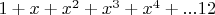 $1+x+x^2+x^3+x^4+...{12}$